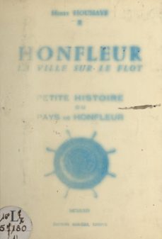 honfleur, la ville sur le flot, petite histoire du pays de honfleur (1). des origines jusqu'a nos jours (ebook)-henry houssaye-9782307335856