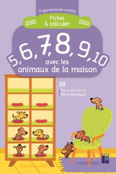 fiches a calculer 5, 6, 7, 8, 9, 10 avec les animaux de la maison : gs-9782725634456