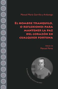 el hombre tranquilo, o reflexiones para mantener la paz del corazon en cualquier fortuna (ebook)-manuel maría gorriño y arduengo-9783968694856