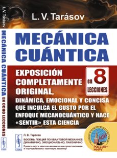 mecanica cuantica en ocho lecciones: exposicion completamente ori ginal, dinamica, emocional y concisa que inculca el gusto por el enfoque mecanocuantico y hace sentir esta ciencia-l.v. tarasov-9785396011656