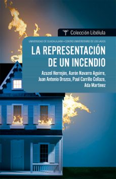 la representacion de un incendio (ebook)-azazel herrejón-aarón navarro aguirre-juan antonio orozco-9786077428756