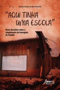 "aqui tinha uma escola": vozes docentes sobre o rompimento da barragem de fundo (ebook)-adriane cristina de melo hunzicker-9786525020556