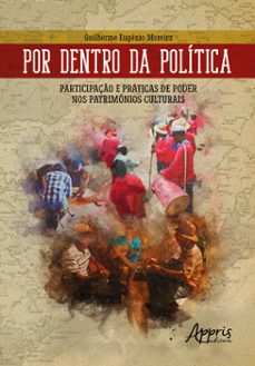 por dentro da politica - participaço e praticas de poder nos patrimonios culturais (ebook)-guilherme eugênio moreira-9786525028156