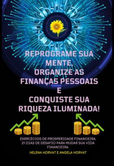 reprograme sua mente, organize as finanças pessoais  e conquiste sua riqueza iluminada (ebook)-helena horvat e angela horvat-9786526613856