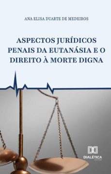 aspectos juridicos penais da eutanasia e o direito a morte digna (ebook)-ana elisa medeiros-9786527053156