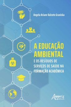 a educaço ambiental e os residuos de serviços de saude na formaço academica (ebook)-angela ariane dalzoto graniska-9786555237856