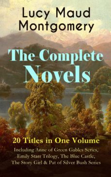 the complete novels of lucy maud montgomery - 20 titles in one volume: including anne of green gables series, emily starr trilogy, the blue castle, the story girl &amp; pat of silver bush series (ebook)-9788026865056