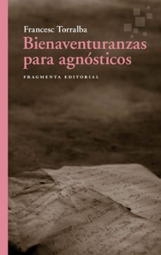 bienaventuranzas para agnosticos-francesc torralba-9788410188556
