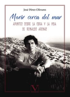 morir cerca del mar: apuntes sobre la obra y la vida de reinaldo arenas-9788413375656