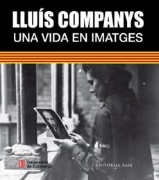 lluis companys, una vida en imatges-arnau gonzalez i vilalta-merce morales-9788416166756