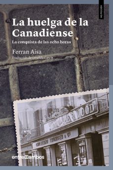 la huelga de la canadiense: la conquista de las ocho horas-ferran aisa i pampols-9788416379156
