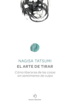 el arte de tirar: como liberarse de las cosas sin sentimiento de culpa-nagisa tatsumi-9788416634156