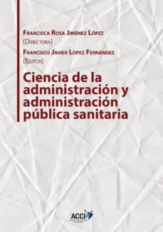 ciencia de la administracion y administracion publica sanitaria (ebook)-francisca rosa jimenez lopez-francisco javier lopez fernandez-9788416956456