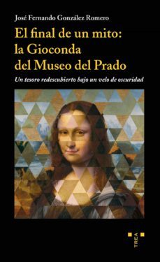 el final de un mito: la gioconda del museo del prado: un tesoro redescubierto bajo un velo de oscuridad-9788417140656