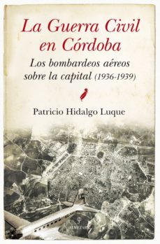 la guerra civil de cordoba: los bombardeos aereos sobre la capital (1936-1939)-patricio hidalgo luque-9788417418656