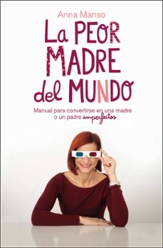la peor madre del mundo: manual para convertirse en una madre o padre imperfectos-anna manso-9788417623456