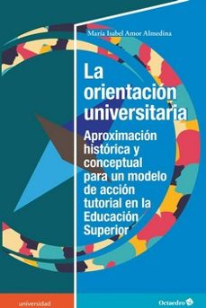 la orientacion universitaria: proximacion historica y conceptual para un modelo de accion tutorial en la educacion superior-maria isabel amor almedina-9788417667856