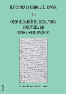 textos para la historia del español xiii. cartas del marques del risco al virrey, huancavelica, 1684 edicion y estudio linguistico-9788417729356