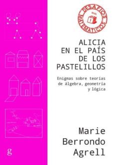 alicia en el pais de los pastelillos: enigmas sobre teorias de algebra, geometria y logica-9788417835156