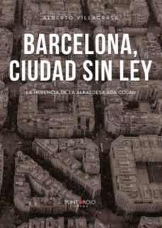 barcelona, ciudad sin ley: la herencia de la alkaldesa ada colau-alberto villagrasa gil-9788417907556
