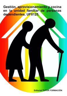 uf0125.gestión, aprovisionamiento y cocina en la unidad familiar de personas dependientes-miguel angel ladron de guevara-9788417943356