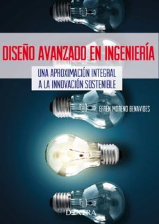 diseño avanzado en ingenieria. una aproximacion sistematica a la innovacion sostenible-efren moreno benavides-9788417946456