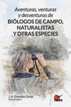 aventuras, venturas y desventuras de biologos de campo, naturalis tas y otras especies-9788419624956
