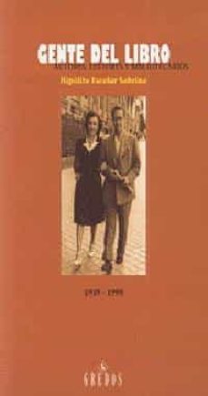 gente del libro: autores, editores y bibliotecarios, 1939-1999-hipolito escolar sobrino-9788424919856