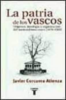 la patria de los vascos: origenes, ideologia y organizacion del n acionalismo vasco (1876-1903)-javier corcuera atienza-9788430604456