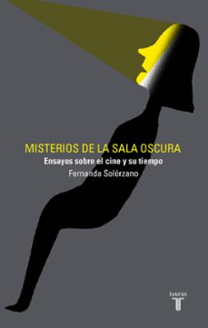 misterios de la sala oscura: ensayos sobre el cine y su tiempo-fernanda solorzano-9788430623556