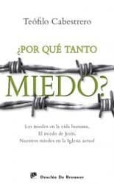 ¿por que tanto miedo?: los miedos enla vida humana, el miedo de j esus, nuestros miedos en la iglesia actual-teofilo cabestrero-9788433024756