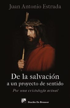 de la salvacion a un proyecto de sentido: por una cristologia act ual-juan antonio estrada-9788433026156