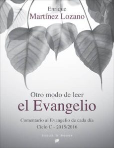 otro modo de leer el evangelio: comentario al evangelio de cada dia (ciclo c - 2015/2016)-enrique martinez lozano-9788433027856