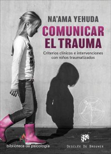 comunicar el trauma. criterios clinicos e intervenciones con niño s traumatizados-na ama yehuda-9788433030856