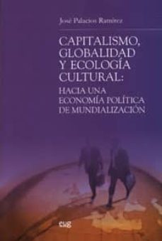 capitalismo, globalidad y ecologia cultural: hacia una economia p olitica de mundializacion-jose palacios ramirez-9788433839756