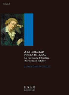 a la libertad por la belleza: la propuesta filosofica de friedric h schiller-9788436241556