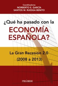 ¿que ha pasado con la economia española?: la gran recesion 2.0 (2 008-2013)-norberto emilio garcia-santos m. ruesga benito-9788436831856