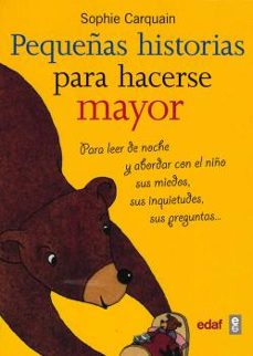 pequeñas historias para hacerse mayor: para leer de noche y abord ar con el niño sus miedos, sus inquietudes, sus preguntas,...-9788441417656