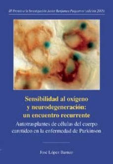 sensibilidad al oxigeno y neurodegeneracion : un encuentro recurr ente autotrasplantes de celulas del cuerpo carotideo en la enfermedad de parkinson (iii premio a la investigacion javier benjumea puigc-9788447209156