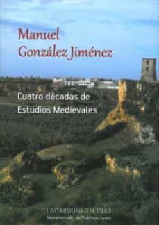 cuatro decadas de estudios medievales-manuel gonzalez jimenez-9788447213856