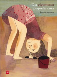 esa gigantesca pequeña cosa-beatrice alemagna-9788467552256