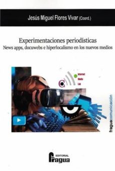 experimentaciones periodisticas: news apps, docuwebs e hiperlocal ismo en los nuevos medios-9788470748356