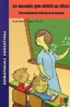 la escuela que olvido su oficio: como eliminar la violencia en la escuela-9788472783256