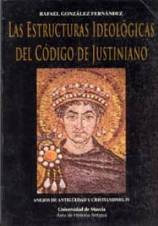 las estructuras ideologicas del codex iustiniano ideologia y po litica en el siglo vi-rafael gonzalez fernandez-9788476848456