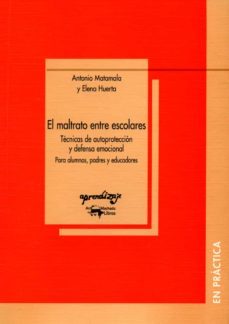 el maltrato entre escolares: tecnicas de autoproteccion y defensa emocional para alumnos padres y educadores-elena huerta-antonio matamala-9788477741756