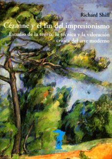 cezanne y el fin del impresionismo: estudio de la teoria, la tecn ica y la valoracion critica del arte moderno-9788477746256
