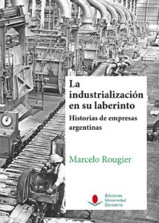 la industrializacion en su laberinto. historias de empresas argen tinas.-9788481027556