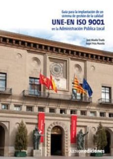 guia para la implantacion de un sistema de gestion de la calidad une-en iso 9001 en la administracion publica local-jose abadia tirado-9788481436556