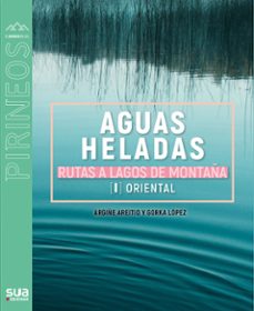 el mundo de los pirineos. aguas heladas . rutas a lagos de montañ a i oriental-argiñe areitio-gorka lopez-9788482167756