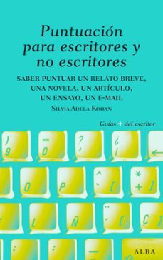 puntuacion para escritores y no escritores: desde un relato breve , una novela y un ensayo hasta un mail-silvia adela kohan-9788484285656
